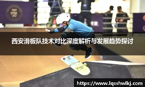 西安滑板队技术对比深度解析与发展趋势探讨